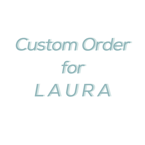 Custom Order for Laura